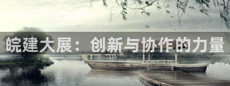 清远顺盈娱乐公司：皖建大展：创新与协作的力量