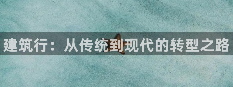 顺盈娱乐解答7276o：建筑行：从传统到现代的转型之路