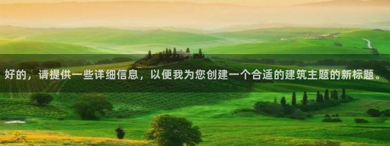 顺盈娱乐注册平台：好的，请提供一些详细信息，以便我为您创建一个合适的建筑主题的新标题。