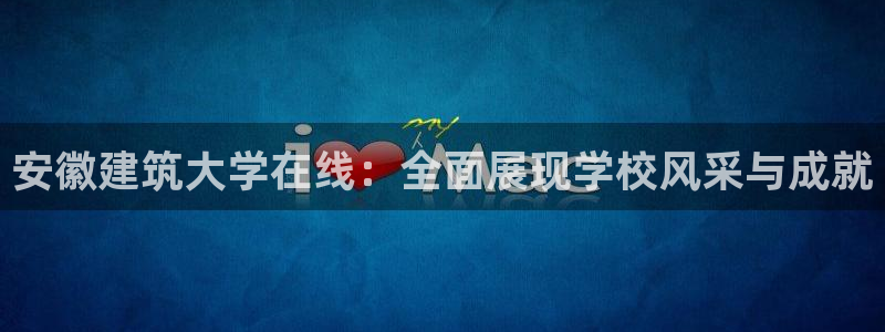 顺盈娱乐主管吉判官333OO：安徽建筑大学在线：全面展现学校风采与成就