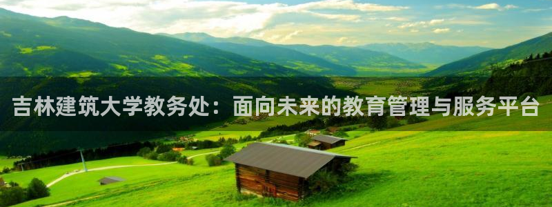 顺盈娱乐在线开户官网：吉林建筑大学教务处：面向未来的教育管理与服务平台
